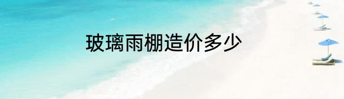 玻璃雨棚造价多少