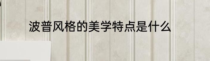 波普风格的美学特点是什么