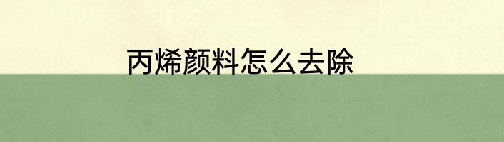 丙烯颜料怎么去除