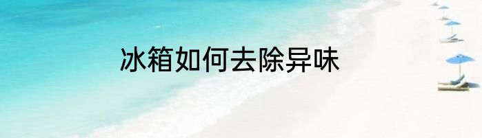 冰箱如何去除异味