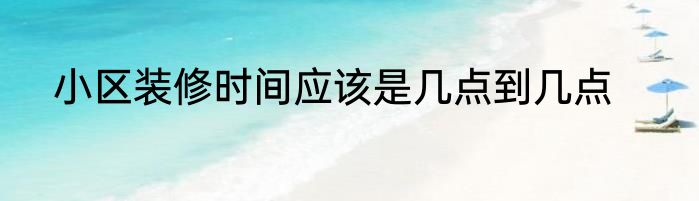 小区装修时间应该是几点到几点
