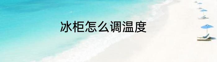 冰柜怎么调温度