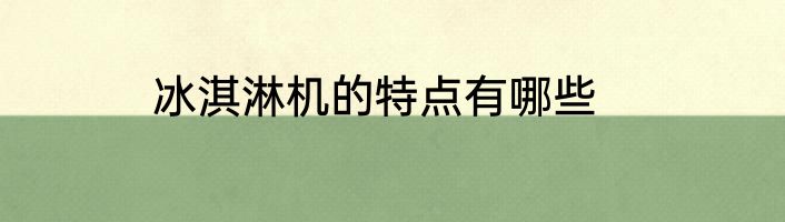 冰淇淋机的特点有哪些