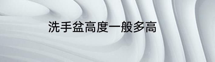 洗手盆高度一般多高