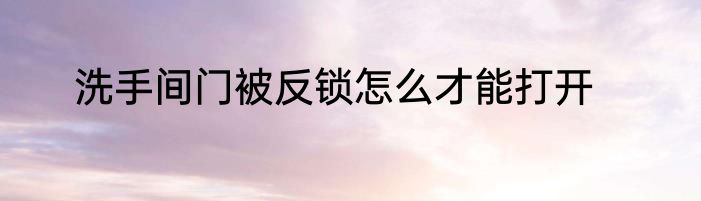 洗手间门被反锁怎么才能打开