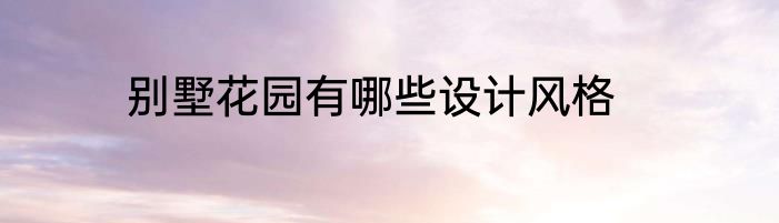 别墅花园有哪些设计风格
