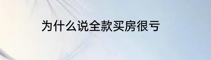 为什么说全款买房很亏