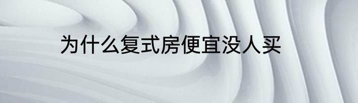 为什么复式房便宜没人买