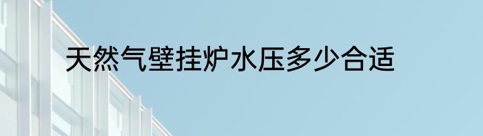 天然气壁挂炉水压多少合适
