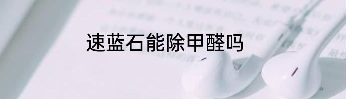 速蓝石能除甲醛吗