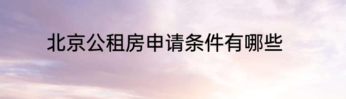 北京公租房申请条件有哪些