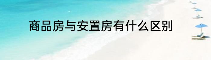商品房与安置房有什么区别