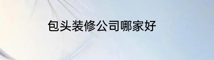 包头装修公司哪家好
