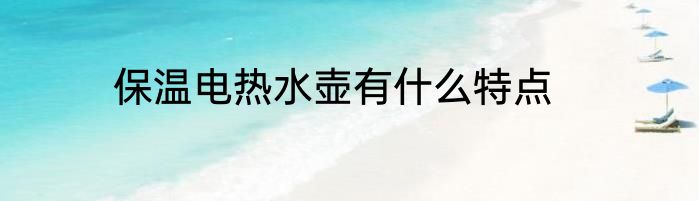 保温电热水壶有什么特点
