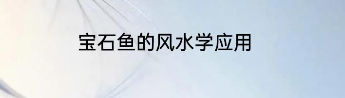 宝石鱼的风水学应用
