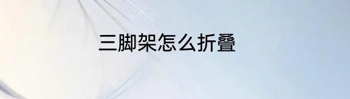 三脚架怎么折叠