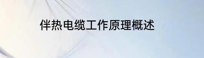伴热电缆工作原理概述