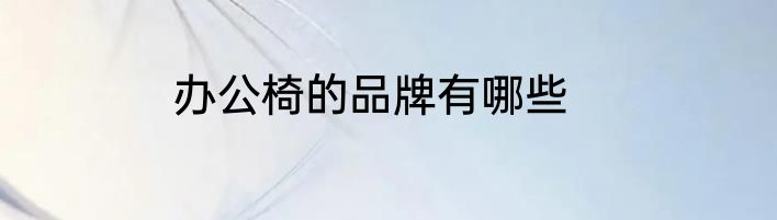 办公椅的品牌有哪些