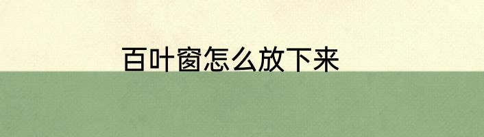 百叶窗怎么放下来