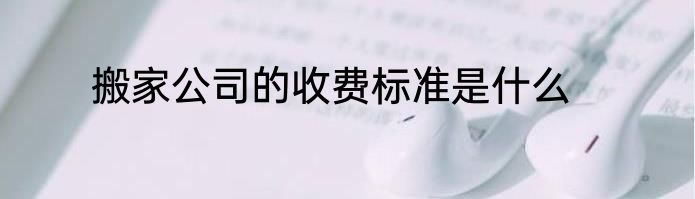 搬家公司的收费标准是什么