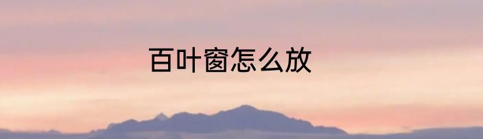 百叶窗怎么放
