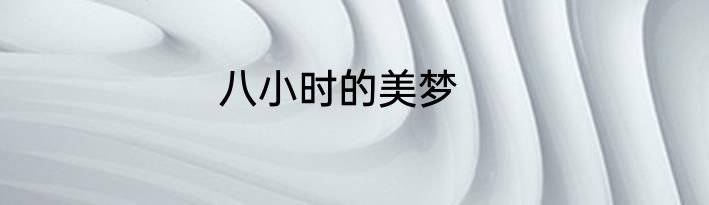 八小时的美梦