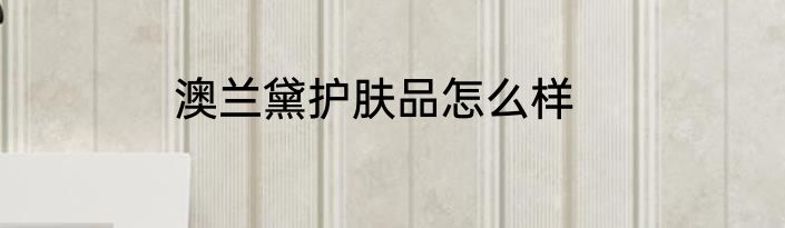 澳兰黛护肤品怎么样