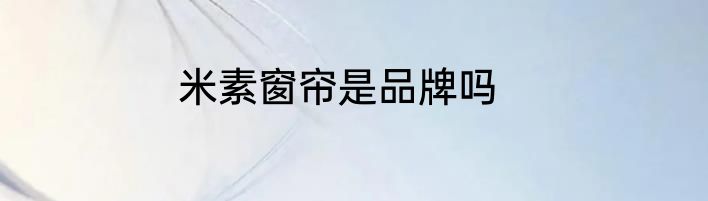 米素窗帘是品牌吗