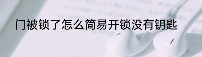 门被锁了怎么简易开锁没有钥匙