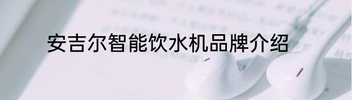 安吉尔智能饮水机品牌介绍