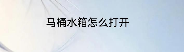 马桶水箱怎么打开