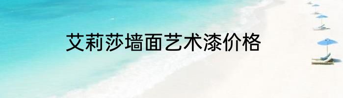 艾莉莎墙面艺术漆价格