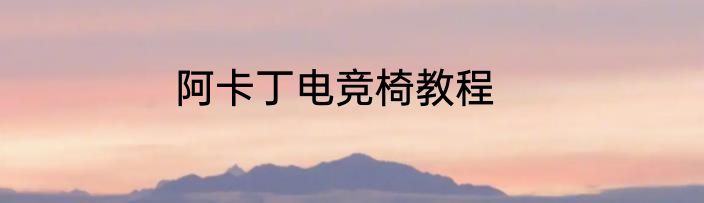 阿卡丁电竞椅教程