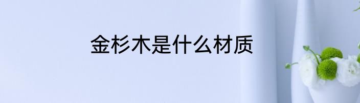金杉木是什么材质