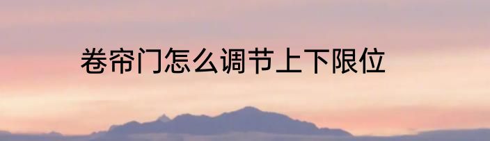 卷帘门怎么调节上下限位