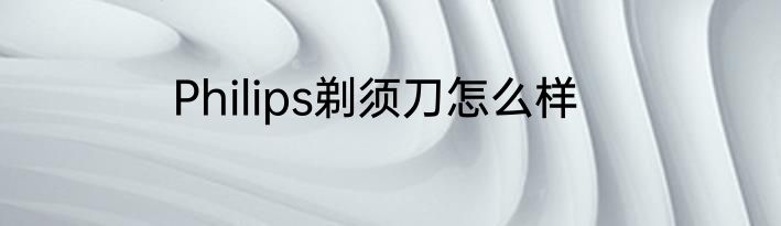 Philips剃须刀怎么样