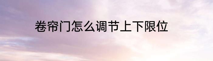 卷帘门怎么调节上下限位