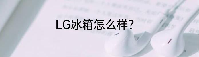 LG冰箱怎么样？