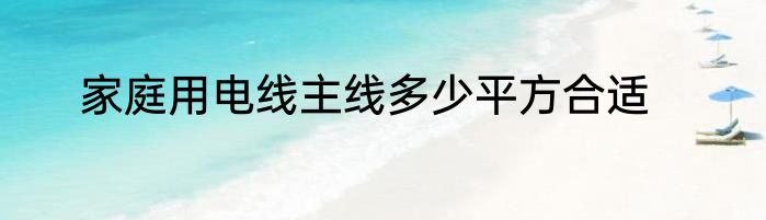 家庭用电线主线多少平方合适