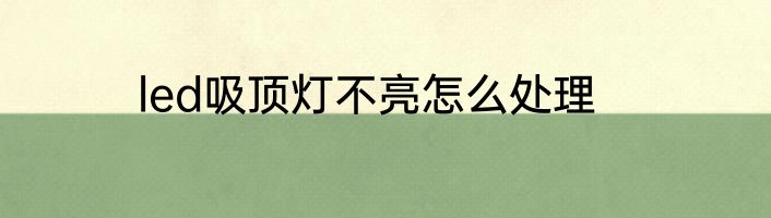 led吸顶灯不亮怎么处理