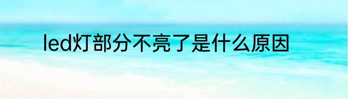 led灯部分不亮了是什么原因