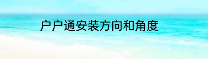 户户通安装方向和角度