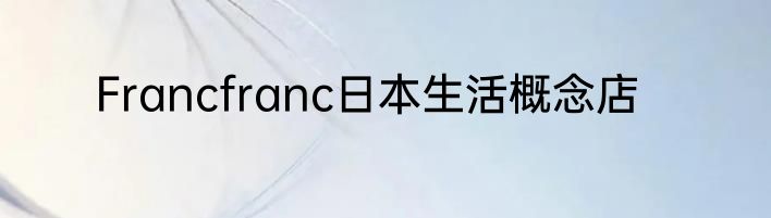 Francfranc日本生活概念店