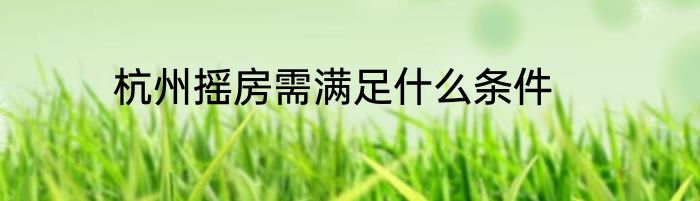 杭州摇房需满足什么条件