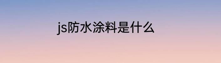 js防水涂料是什么