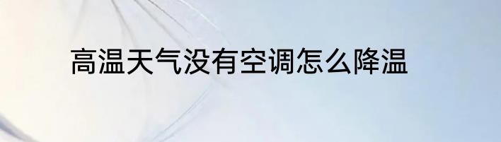 高温天气没有空调怎么降温