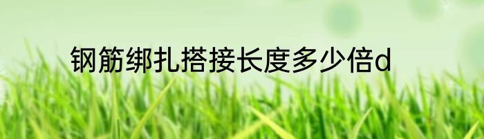 钢筋绑扎搭接长度多少倍d
