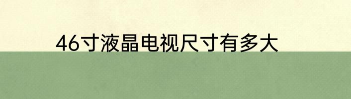 46寸液晶电视尺寸有多大
