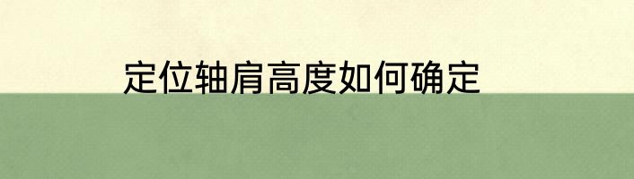 定位轴肩高度如何确定