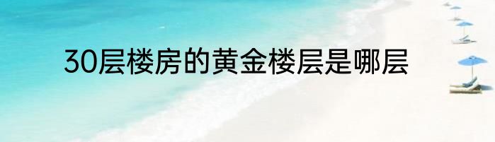 30层楼房的黄金楼层是哪层